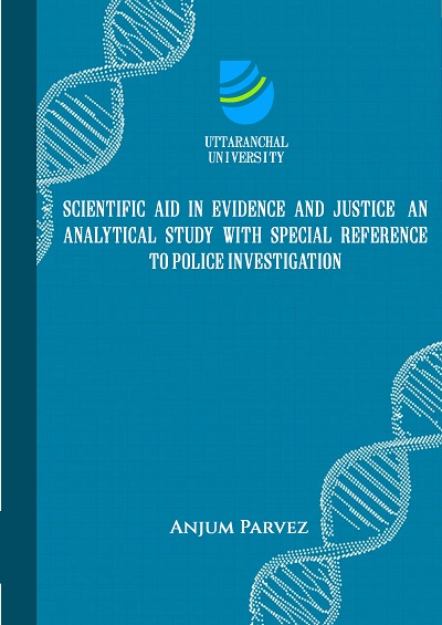 SCIENTIFIC AID IN EVIDENCE AND JUSTICE: AN ANALYTICAL STUDY WITH SPECIAL REFERENCE TO POLICE INVESTIGATION