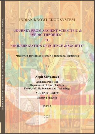 Indian Knowledge System “Journey From Ancient Scientific & Vedic Theories” To  “Modernization of Science & Society”  ―Designed for Indian Higher Educational Institutes