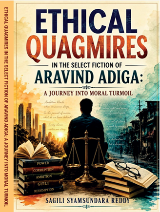 Ethical Quagmires in the Select Fiction of Aravind Adiga: A Journey into Moral Turmoil